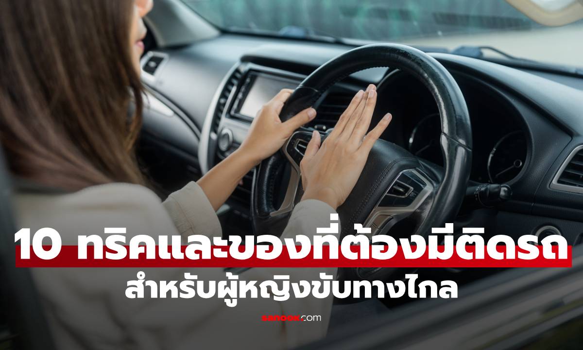 ขับรถคนเดียวต้องรู้! 10 ทริคและของที่ต้องมีติดรถ สำหรับผู้หญิงขับทางไกล