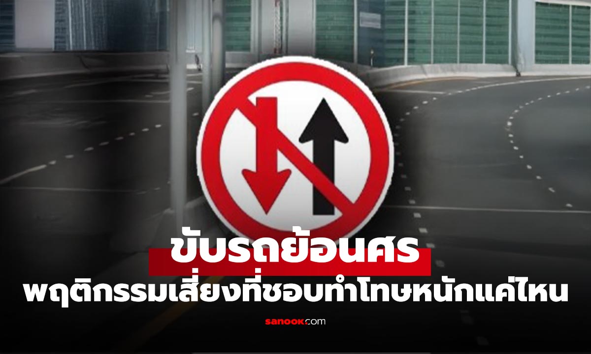 ภาพขับรถย้อนศร ที่คนมองว่าสะดวก มีโทษอะไรที่คุณต้องรู้