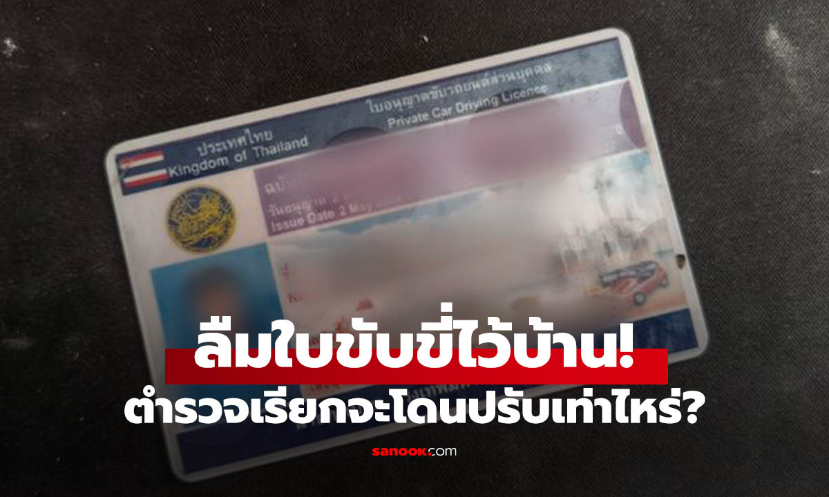 ลืมใบขับขี่ไว้บ้าน เจอตำรวจเรียก โดนปรับเท่าไหร่ ?