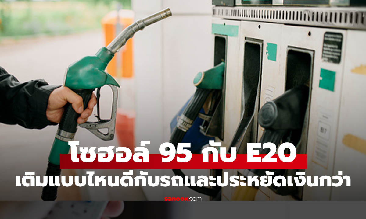เทียบชัดๆ E20 กับ โซฮอล์ 95 รถคุณควรเติมแบบไหนดีที่สุด