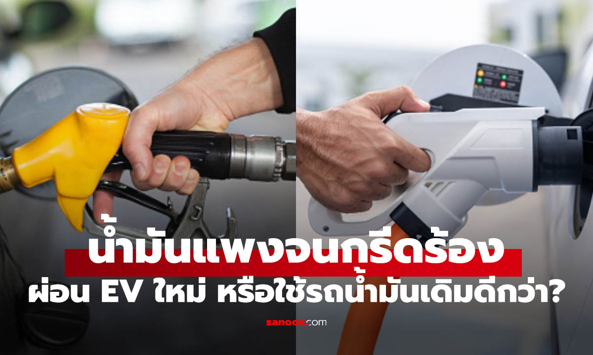 น้ำมันขึ้นแรง! ผ่อนรถ EV ใหม่ หรือใช้รถน้ำมันคันเดิม แบบไหนคุ้มกว่ากัน?