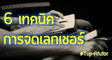 6 เทคนิคการจดเลกเชอร์ขั้นเทพ