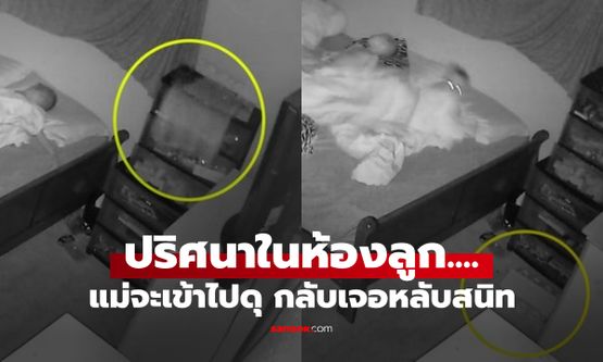 ลูกเล่นเสียงดังดึกๆ ไม่ยอมนอน แม่จะเข้าไปดุ กลับเจอหลับสนิท เปิดกล้องดูปุ๊บขนลุกเลย!