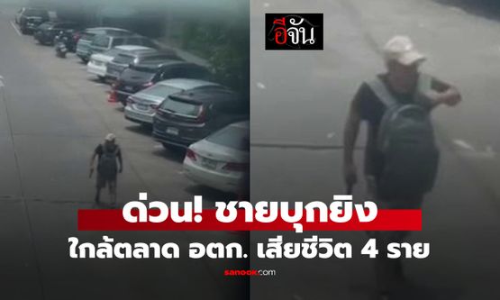 ด่วน! เกิดเหตุยิงใกล้ตลาด อตก. เสียชีวิตในที่เกิดเหตุ 4 ราย ผู้ก่อเหตุปลิดชีพตัวเอง