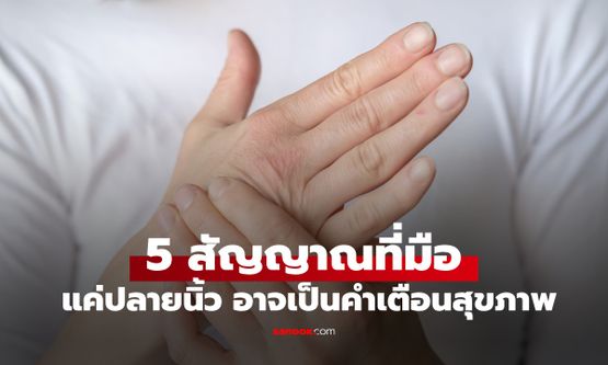 5 สัญญาณที่ "มือ" อาจเป็นคำเตือนสุขภาพ จุดเล็กๆ แค่ปลายนิ้ว ก็เสี่ยงโรคร้ายแรง