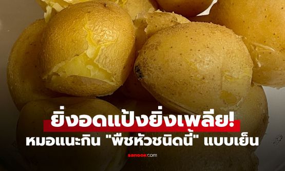 ยิ่งอดแป้งยิ่งเพลีย! หมอแนะกิน "พืชหัวชนิดนี้" แบบเย็น ลดบวมน้ำ-น้ำหนักฮวบ 3 โลฯ