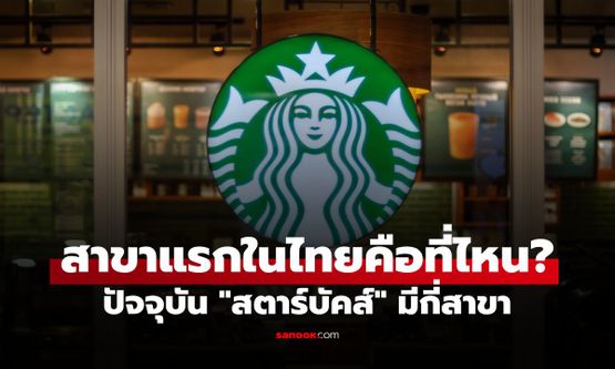 รู้ไหม Starbucks สาขาแรกในไทยคือที่ไหน? ปัจจุบันอาณาจักร "สตาร์บัคส์" มีกี่สาขา