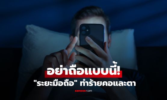 "มือถือ" อยู่ใกล้แค่ไหน ถึงทำร้ายสายตา? เผยระยะห่างที่เหมาะสม พร้อมท่านั่งช่วยลดปวดคอ!
