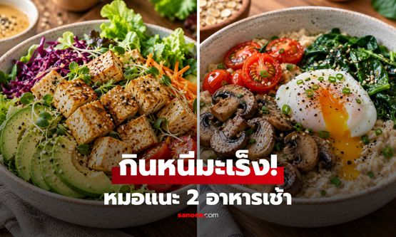 ควรกินอะไรเป็นมื้อเช้า? เพื่อลดความเสี่ยง "มะเร็ง" แพทย์แนะ 2 อาหารบ้านๆ อร่อย-ถูก