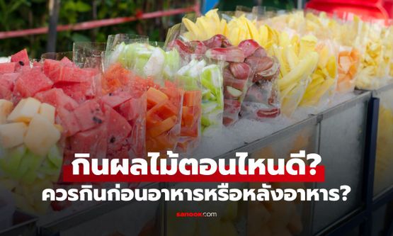 หมอเฉลย กินผลไม้ตอนไหนดี? ก่อนอาหารหรือหลังอาหาร เผย "เวลาทอง" ของคน 4 กลุ่ม