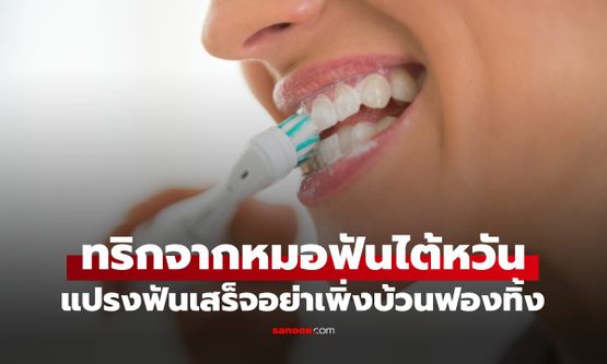 แปรงฟันเสร็จอย่าเพิ่งบ้วนฟอง หมอฟันแนะทำสิ่งนี้ต่อ แค่ 3 วัน ผลลัพธ์สุดจึ้ง!