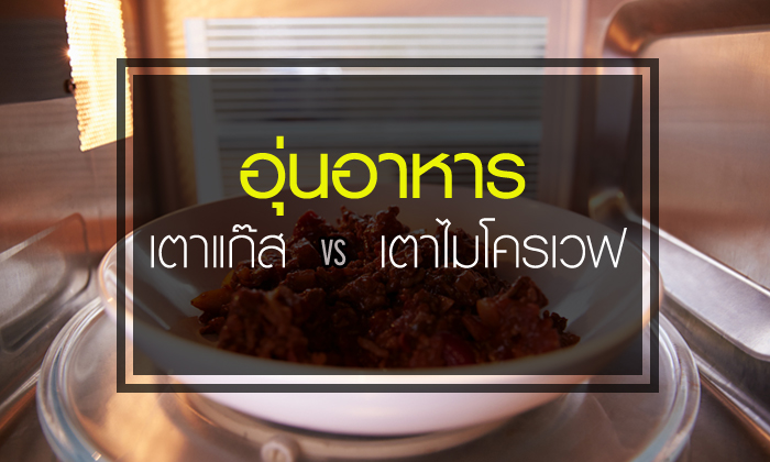 อุ่นอาหารด้วยไมโครเวฟ VS เตาแก๊ส แบบไหนปลอดภัยกว่ากัน?