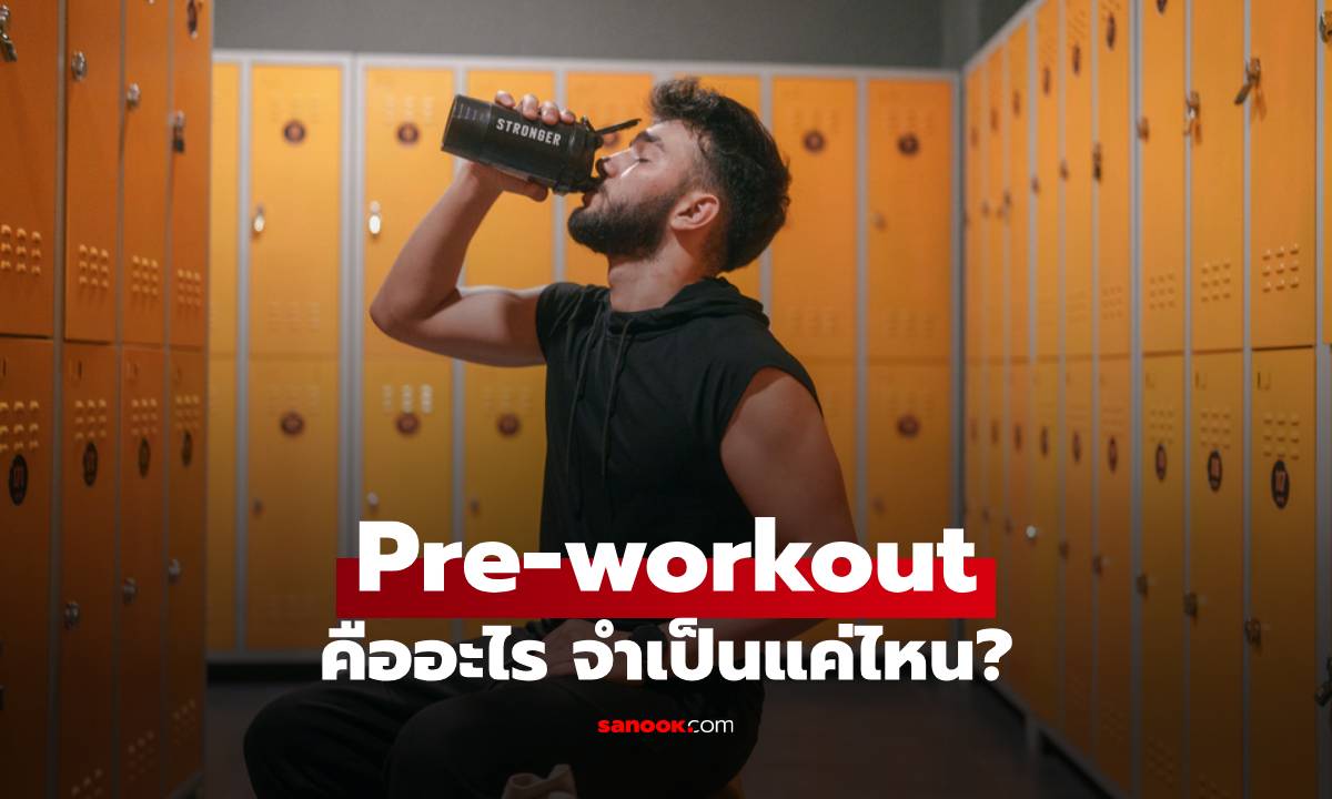 Pre-workout คืออะไร จำเป็นแค่ไหน? สายออกกำลังกายควรรู้!