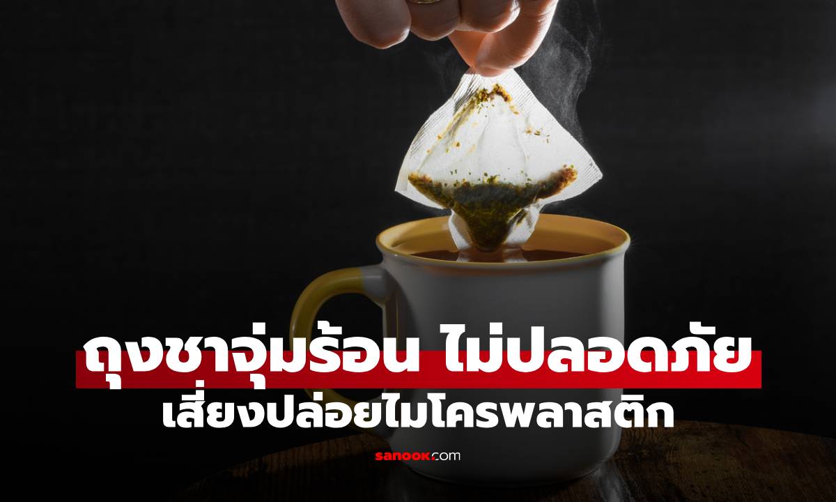 ดื่มชาทุกวันอาจไม่ปลอดภัย! ถุงชาจุ่มร้อนเสี่ยงปล่อยไมโครพลาสติก