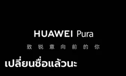 "HUAWEI" เปลี่ยนชื่อตระกูล P Series เป็น Pura เริ่มในรุ่น Pura 70 ที่ได้กล้อง 3 เหลี่ยม