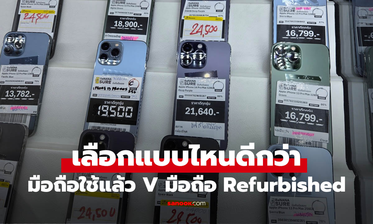 เลือกมือถือ "มือสอง" กับ "Refurbished" ซื้อแบบไหนเจ็บตัวน้อยที่สุด