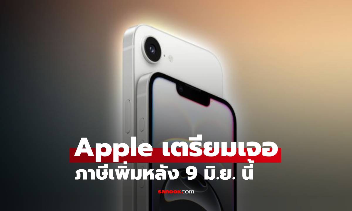 Apple เตรียมรับผลกระทบ คำสั่งภาษีถูกนำกลับมาใช้อีกครั้ง 9 มิถุนายน นี้