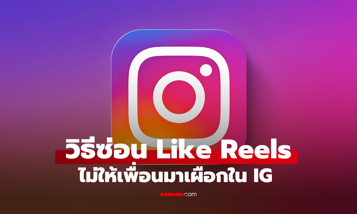 วิธีซ่อน ไลค์ Reels IG ไม่ให้รู้ว่าเรากดอะไรไว้ รีบทำก่อนโดนสืบ
