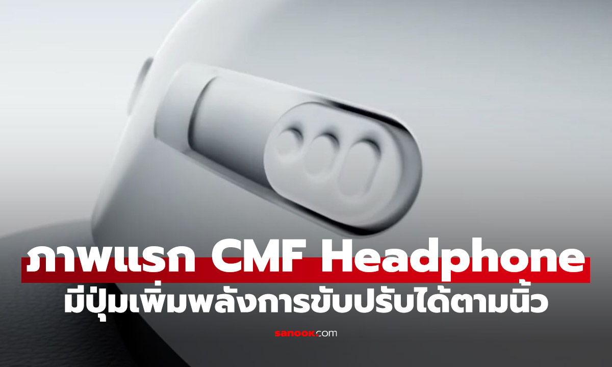 หลุดดีไซน์ CMF Headphone Pro ก่อนเปิดตัว พร้อมปุ่มปริศนา ท้าให้กด!