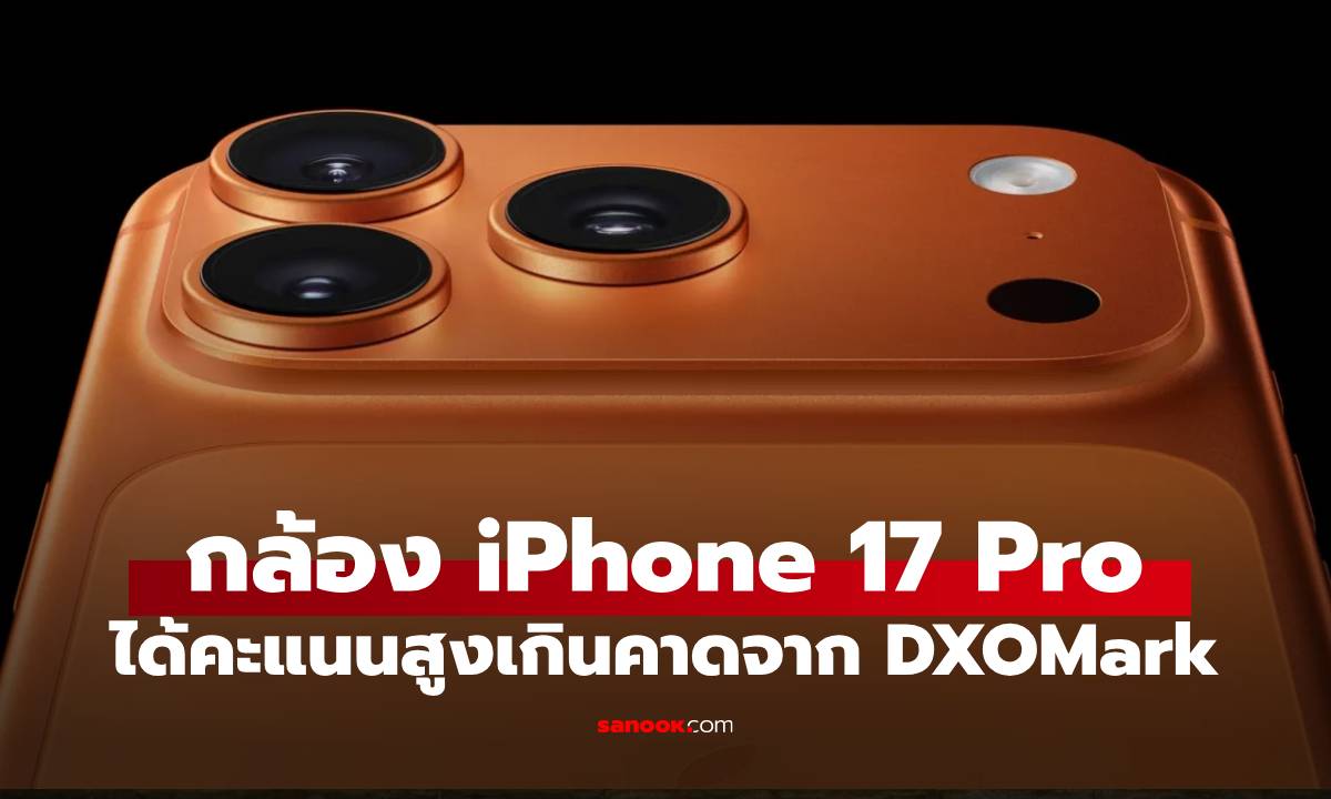 ไม่หลอกจ้า iPhone 17 Pro / 17 Pro Max กล้องดีตาราง DxoMark