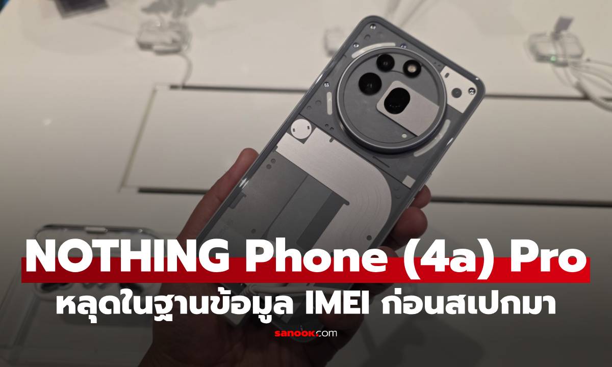 หลุด! Nothing Phone (4a) Pro โผล่ในฐานข้อมูล IMEI ก่อนเปิดตัว