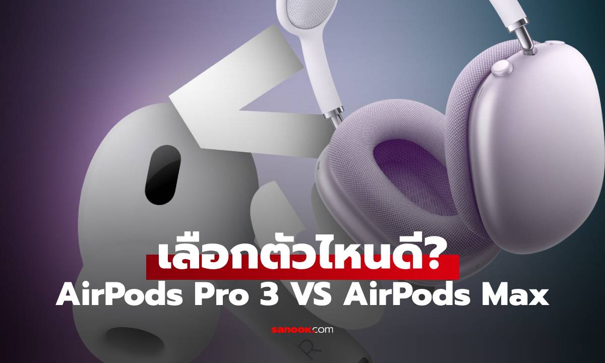AirPods Pro 3 VS AirPods Max หูฟังตัวท็อป เลือกรุ่นไหนดี?