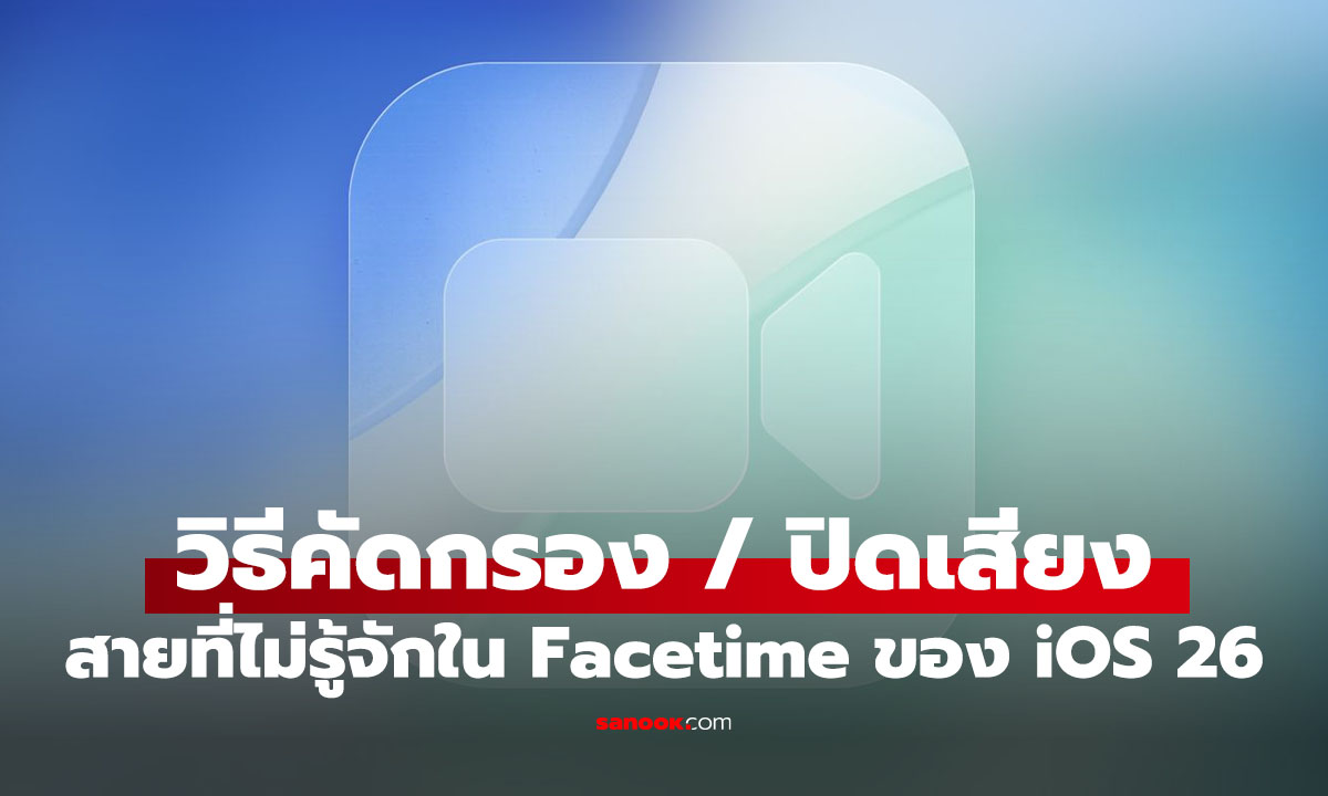 วิธีปิดเสียง-คัดกรองสายที่ไม่รู้จักบน FaceTime ใครใช้ iOS 26 ต้องรู้