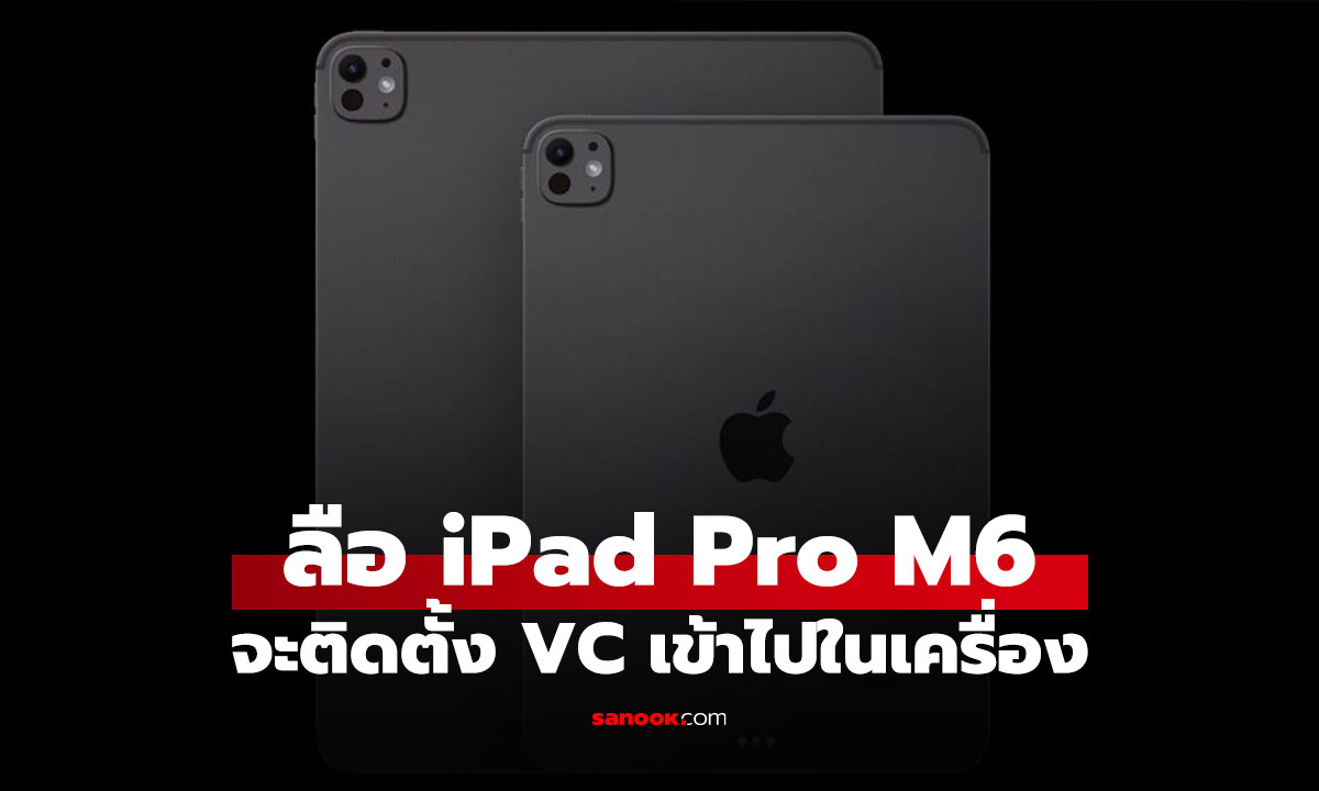 ลือ iPad Pro M6 จะใช้ระบบ Vapor Chamber! ในการระบายความร้อนของเครื่อง