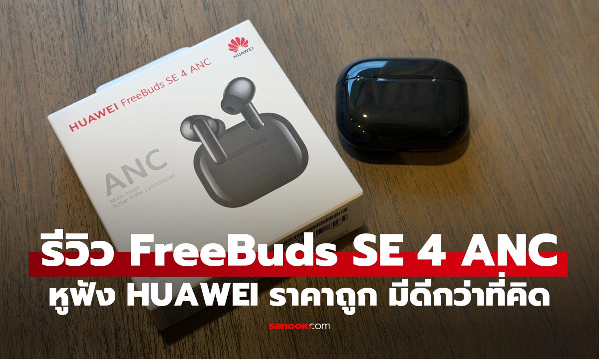 รีวิว HUAWEI FreeBuds SE 4 ANC รุ่นเล็ก ราคาถูก คุณภาพเกินตัว
