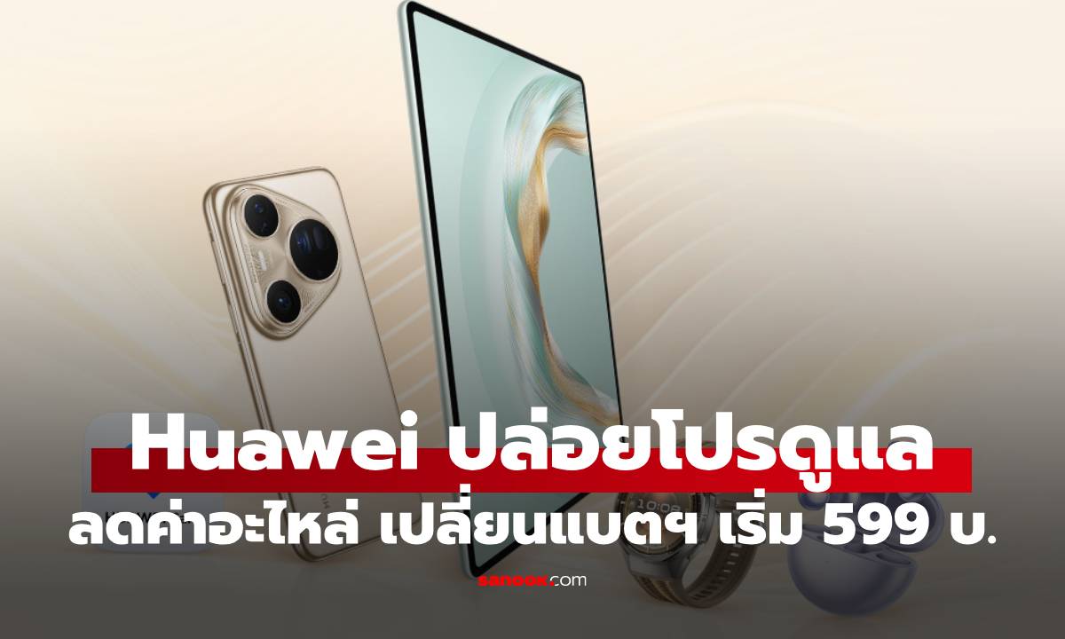 HUAWEI Service Giving Season 2025 ลดค่าซ่อมส่งท้ายปี ถึง 31 ธันวาคม นี้