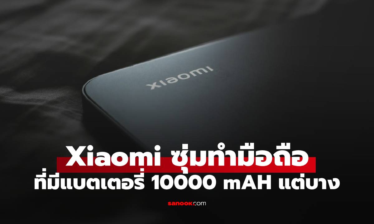 ลือ Xiaomi จะทำมือถือความจุ 10,000 mAh ชาร์จไว 100W แต่บางเฉียบ
