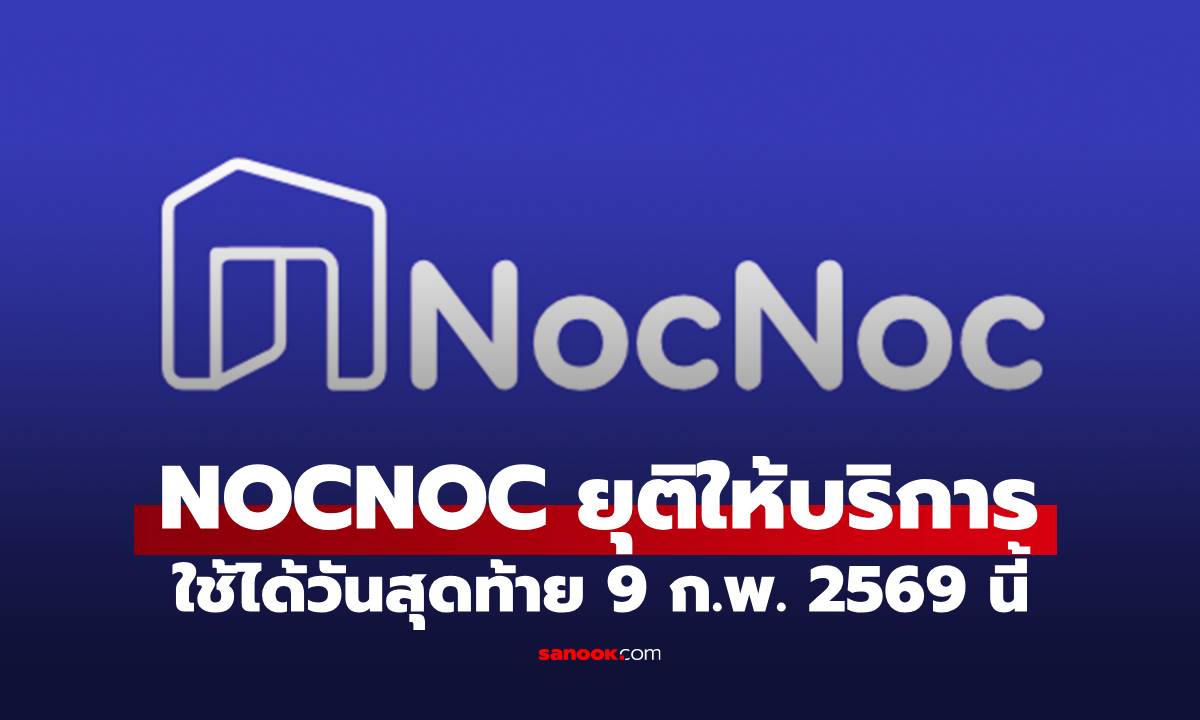 ช็อกวงการ! NocNoc ประกาศยุติให้บริการ ดีเดย์ 9 ก.พ. 69