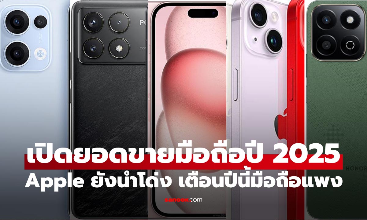เผยยอดขายมือถือปี 2025 พบ Apple ยังนำอยู่ เตือน! ปีนี้มือถือแพง