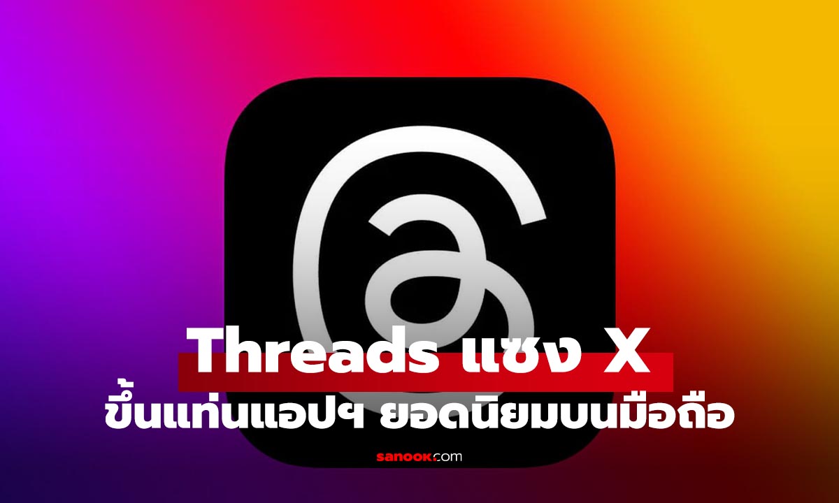 ยอดผู้ใช้ Threads แซงเจ้าตลาด X ในกลุ่มแอปฯ โซเชียลบนมือถือ