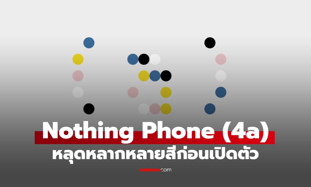 ลือ Nothing Phone (4a) อัปเกรดรอบด้านและมีหลากหลายสี
