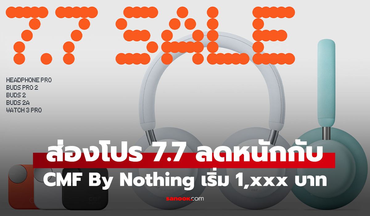 CMF by Nothing เปิดโปร 7.7 สมาร์ตวอทช์ หูฟังไร้สาย ลดหนักมาก
