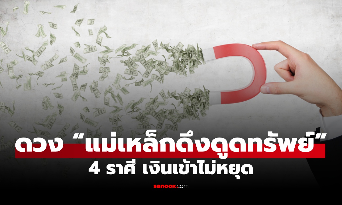 4 ราศี เกิดมามี “พลังดึงดูดทรัพย์” ดวงหนุนให้เงินทองไหลมาไม่ขาดสาย!