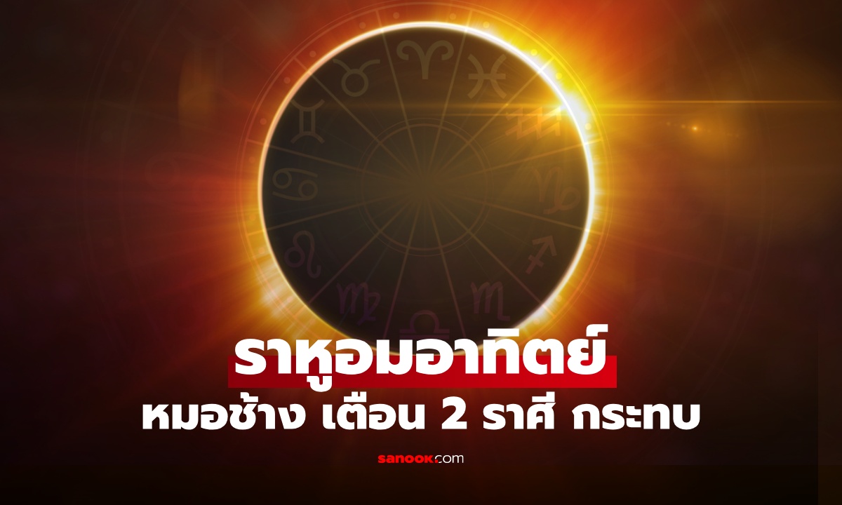 ราหูอมอาทิตย์ 22 ก.ย. 68 หมอช้าง เตือน 2 ราศีกระทบ แนะบทสวดแก้เคล็ด
