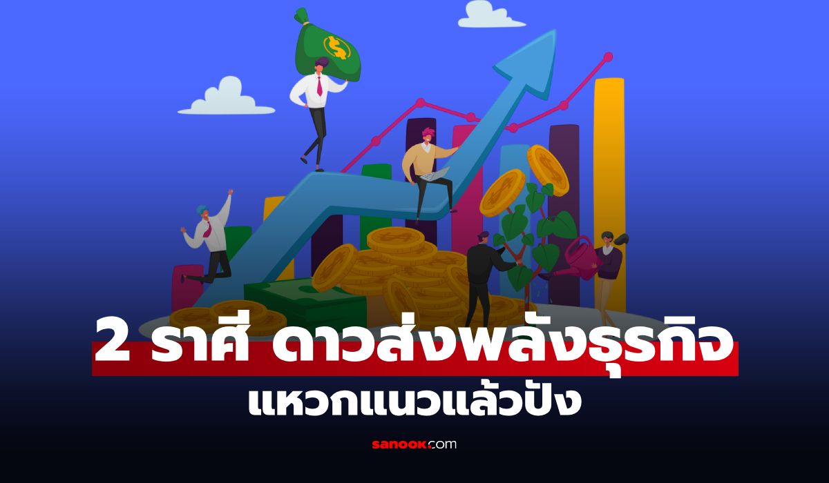 2 ราศี ดาวส่งพลังทำธุรกิจ แหวกแนวแล้วรวย โปรเจกต์ปังแบบไม่รู้ตัว