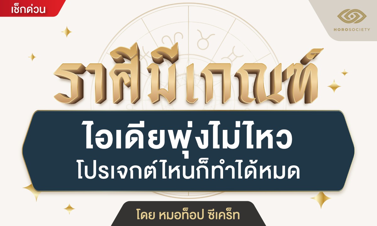 ภาพหมอท็อป ซีเคร็ท ทัก ราศีนี้มีเกณฑ์ ไอเดียพุ่งไม่ไหว โปรเจกต์ไหนได้หมด