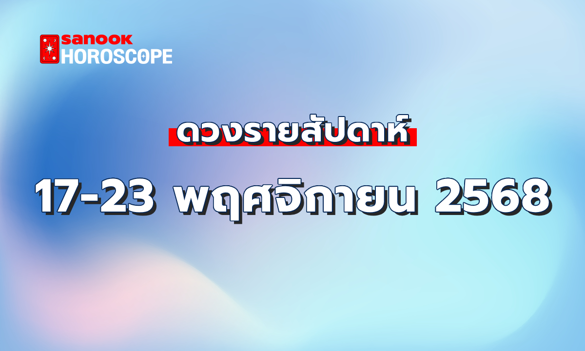 ดูดวงรายสัปดาห์ 17-23 พฤศจิกายน 2568