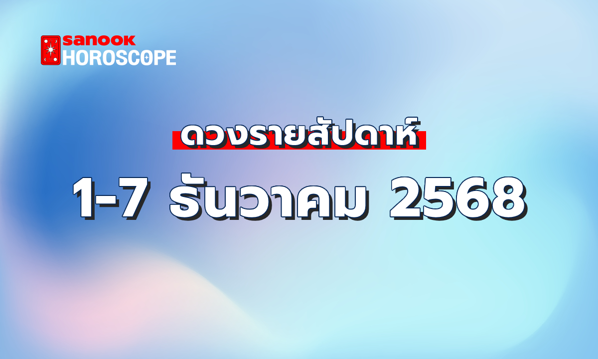 ดูดวงรายสัปดาห์ 1-7 ธันวาคม 2568