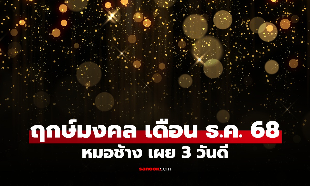 ฤกษ์มงคล เดือนธันวาม 2568 หมอช้าง เผยแล้ว 3 วันดี วันมงคล ออกรถ-ขึ้นบ้านใหม่