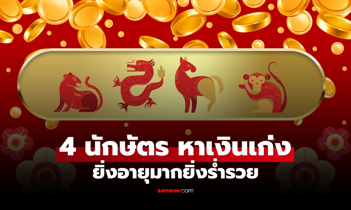 4 นักษัตร หาเงินเก่ง ยิ่งอายุมากยิ่งร่ำรวย เผยช่วงจุดพีคของชีวิต