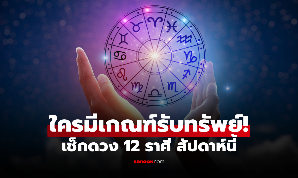 ราศีมีเกณฑ์รับทรัพย์! เจอเรื่องเซอร์ไพรส์ เช็กดวง 12 ราศี สัปดาห์นี้ ใครดวงปังสุด