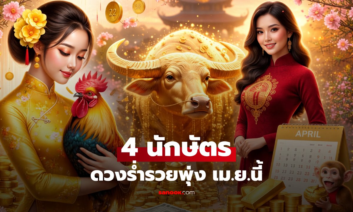 ถึงคิวคุณหรือยัง? 4 นักษัตร จะร่ำรวยเป็นประวัติการณ์ "เมษายน 2569" โชคลาภพุ่งถึงจุดสูงสุด