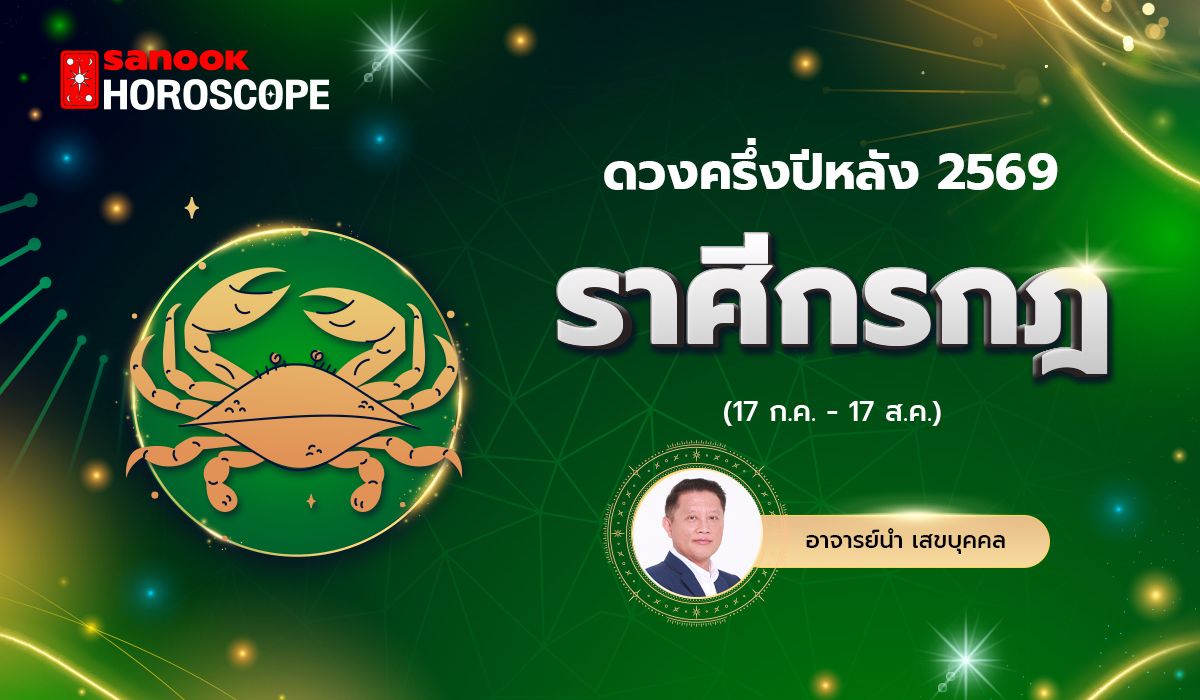 ดวงครึ่งปีหลัง 2569 ราศีกรกฎ 17 ก.ค. - 17 ส.ค. โดย อ.นำ เสขบุคคล