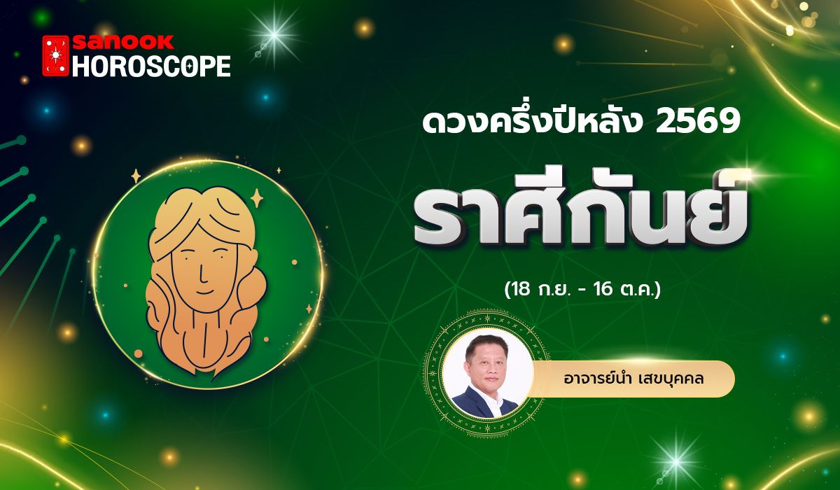 ดวงครึ่งปีหลัง 2569 ราศีกันย์ 18 ก.ย. - 16 ต.ค. โดย อ.นำ เสขบุคคล