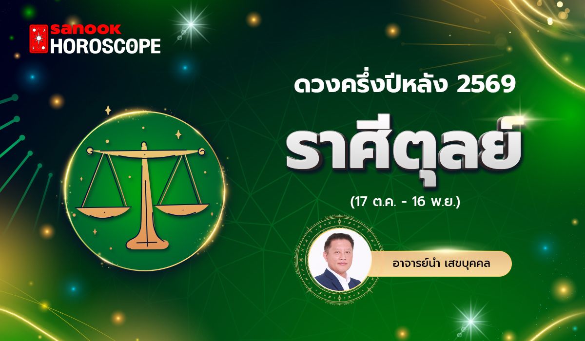 ดวงครึ่งปีหลัง 2569 ราศีตุลย์ 17 ต.ค. - 16 พ.ย. โดย อ.นำ เสขบุคคล