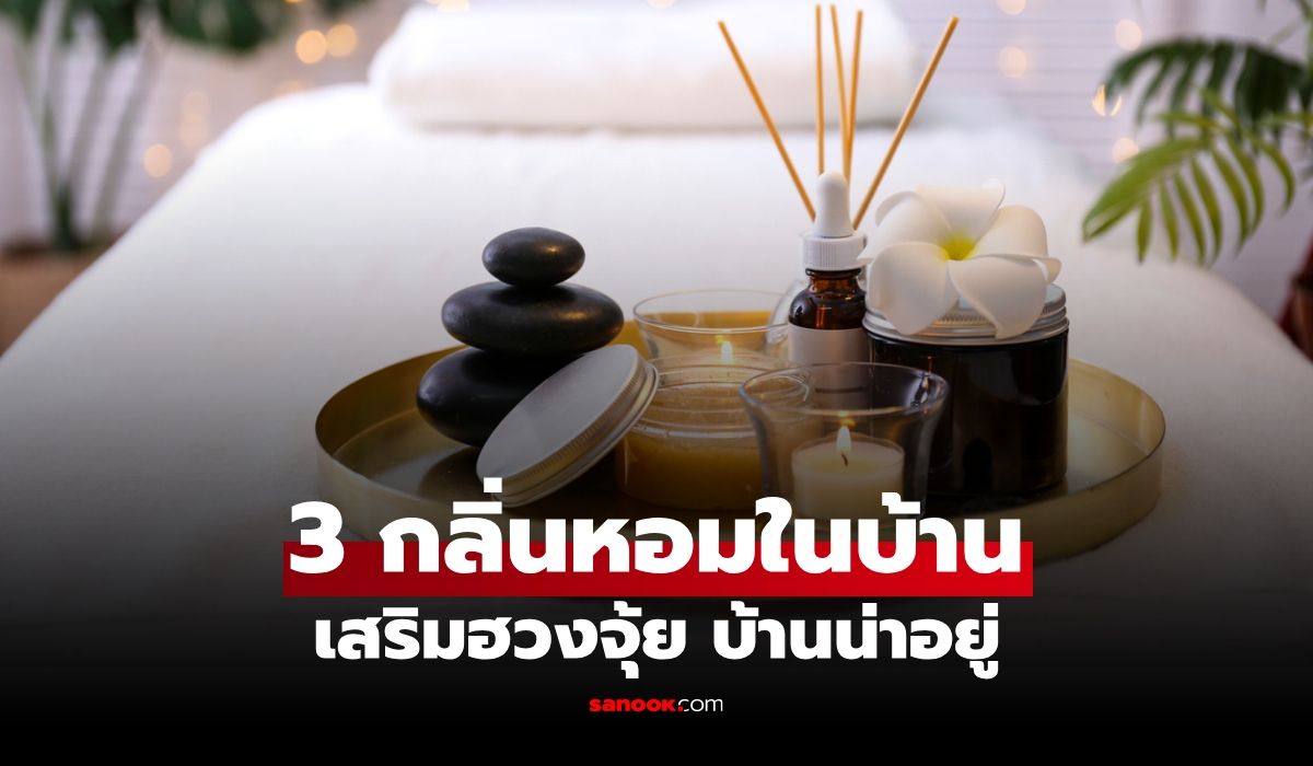 3 กลิ่นหอมในบ้าน ช่วยเสริมฮวงจุ้ย ให้บ้านน่าอยู่-บรรยากาศดี